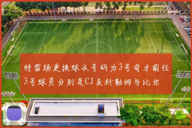 特雷杨更换球衣号码为3号奇才前任3号球员分别是CJ麦科勒姆与比尔
